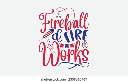 Fireball Fire Works - 4th Of July T-Shirt Design, America Flag Quotes, Hand Drawn Lettering Phrase Isolated On White Background.