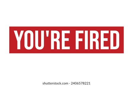 You’re Fired Rubber Stamp Seal Vector