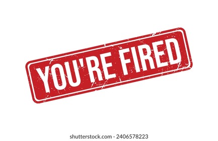 You’re Fired Rubber Stamp Seal Vector