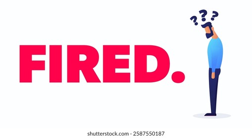 Fired. A slouched man in a gradient blue shirt stands under question marks, next red text on a white background. Vector illustration.