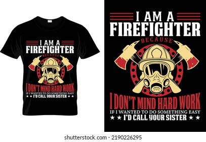 I Am A Firefighter Because I Don’t Mind Hard Work If I Wanted To Do Something Easy I’d Call Your Sister