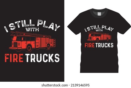 Firefighter creative t-shirt design vector. I still play with free trucks.  graphic tshirt design. Firefighters apparel. print template for t shirt. Firefighter saying t-shirt style poster, banner.