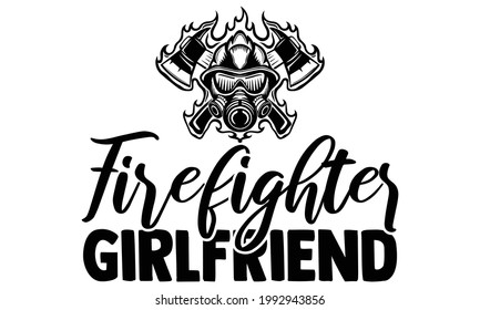 Firefighter girlfriend- Firefighter t shirts design, Hand drawn lettering phrase, Calligraphy t shirt design, Isolated on white background, svg Files for Cutting Cricut and Silhouette, EPS 10