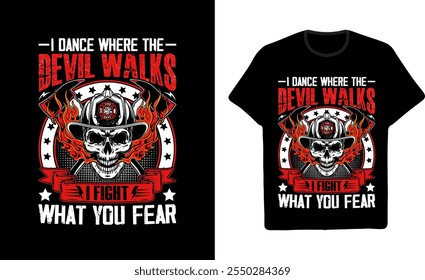 Firefighter Graphic T shirt Design i Dance Where The Devil Walks I Fight What You Fear