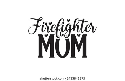 
Firefighter Mom -  Lettering design for greeting banners, Mouse Pads, Prints, Cards and Posters, Mugs, Notebooks, Floor Pillows and T-shirt prints design.