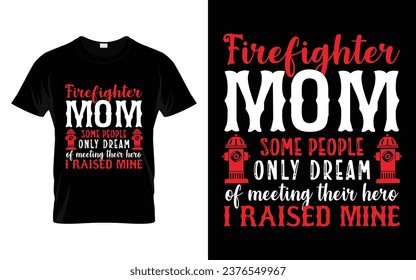 Firefighter Mom some people only dream of meeting their hero I raised mine Funny Firefighter T Shirt