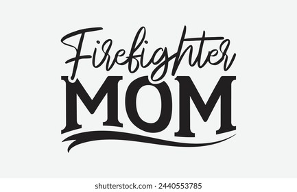 Firefighter Mom - Mom t-shirt design, isolated on white background, this illustration can be used as a print on t-shirts and bags, cover book, template, stationary or as a poster. svg