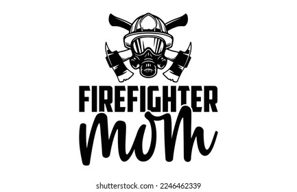Firefighter Mom - Vector illustration with Firefighter quotes Design. Hand drawn Lettering for poster, t-shirt, card, invitation, sticker. svg for Cutting Machine, Silhouette Cameo svg