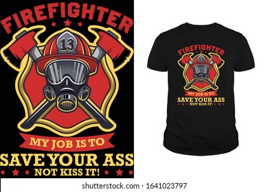 Firefighter my job is to save your ass not kiss it