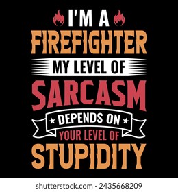 I'm a firefighter my level of sarcasm depends on your level of stupidity - Firefighter vector t shirt design