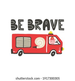 Firefighter print. Fire truck car with lettering. Be brave hand drawn poster, trendy scandinavian style childish collection, textile print and nursery decoration cartoon vector isolated illustration
