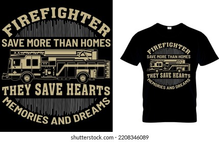 Firefighter save more than homes they save hearts
memories and dreams...T-shirt Design Template