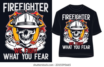 FIREFIGHTER WE FIGHT WHAT YOU FEAR. firefightr t shirt Design
