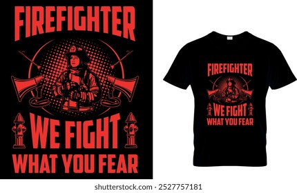 Firefighter
we fight what you fear T Shirt Design