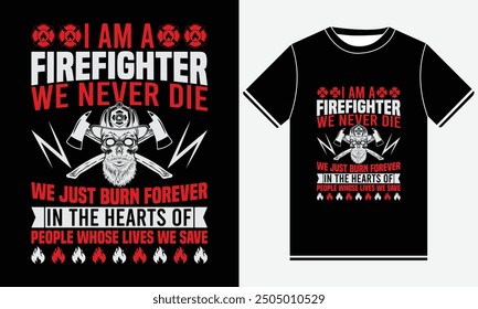 I Am A Firefighter We Never Die We Just Burn Forever In The Hearts Of People Whose Lives We Save T-shirt, Firefighter T shirt Design, Firefighter Vector T-shirt Design, Fire icon, Firefighter Skull