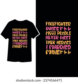 Firefighter wife most people never meet their heroes I married mine text based t shirt design 