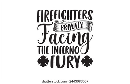 Firefighters Bravely Facing the Inferno's Fury - Firefighter T-Shirt Design, Car, Hand Drawn Lettering Phrase, For Cards Posters And Banners, Template. 