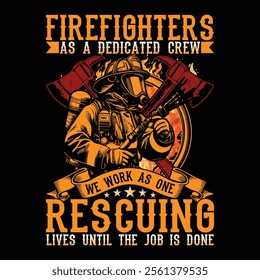 Firefighters As A Dedicated Crew We Work As One Rescuing Lives Until The Job Is Done Firefighter T-Shirt Design