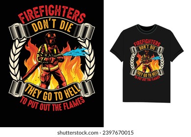 Firefighters don't die They go to hell to put out the flames firefighter t-shirt design