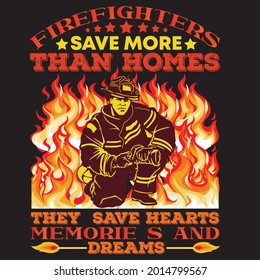 Firefighters save more them homes the save hearts memories a and dreams,  t-shirt design vector file.