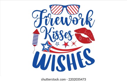Firework Kisses 4th Of July  Wishes - Fourth Of July T shirt Design, Modern calligraphy, Cut Files for Cricut Svg, Illustration for prints on bags, posters