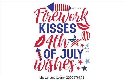 Firework Kisses 4th Of July Wishes - Fourth Of July T Shirt Design, Hand drawn lettering and calligraphy, Cutting Cricut and Silhouette, svg file, poster, banner, flyer and mug.