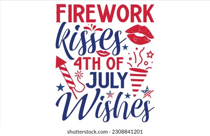 Firework Kisses 4th Of July  Wishes  - Fourth Of July T Shirt Design, Hand drawn lettering phrase, Cutting Cricut and Silhouette, card, Typography Vector illustration for poster, banner, flyer and mug