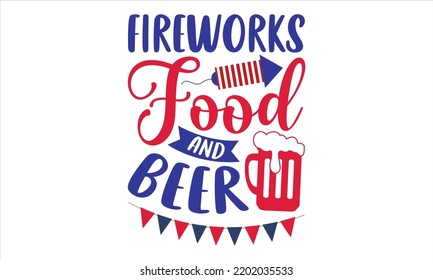 Fireworks Food And Beer - Fourth Of July T shirt Design, Hand drawn lettering and calligraphy, Svg Files for Cricut, Instant Download, Illustration for prints on bags, posters