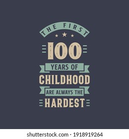 The first 100 years of Childhood are always the Hardest, 100 years old birthday celebration