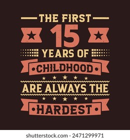 The First 15 Years Of Childhood Are Always The Hardest Vector Design, 15th Years Birthday Celebration Party