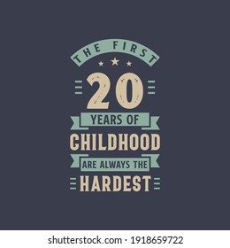 The first 20 years of Childhood are always the Hardest, 20 years old birthday celebration