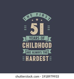 The first 51 years of Childhood are always the Hardest, 51 years old birthday celebration