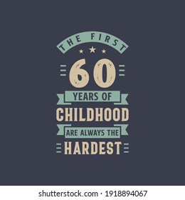 The first 60 years of Childhood are always the Hardest, 60 years old birthday celebration