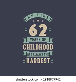 The first 62 years of Childhood are always the Hardest, 62 years old birthday celebration