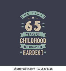 The first 65 years of Childhood are always the Hardest, 65 years old birthday celebration