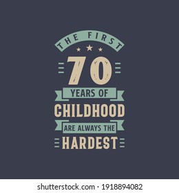 The first 70 years of Childhood are always the Hardest, 70 years old birthday celebration