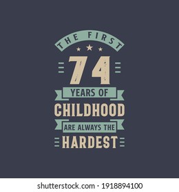 The first 74 years of Childhood are always the Hardest, 74 years old birthday celebration