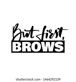 But first, brows- Vector Handwritten quote. Calligraphy phrase for beauty salon, brow bars, Brow Makers, decorative cards, T-shirt print, beauty blogs.