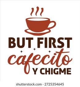 Aber zuerst Cafecito y chigme