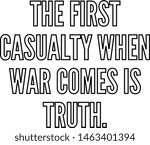 The first casualty when war comes is truth