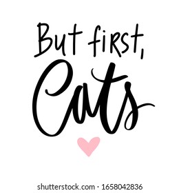 But first, cats. Cat quote isolated on white background. Hand drawn kitten lettering. Funny animals phrase for print, home decor, posters. Fun brush inscription about pets.