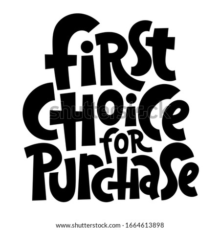 First choice for purchase. Hand written lettering slogan for social media, card, banner, textile. Quote for trade, shop, market. Stylized typography for use in advertising, presentations, blog titles