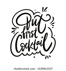 But First Cocktail. Hand drawn vector lettering phrase. Isolated on white background.