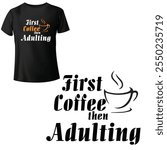 First coffee, then adulting, Trending T-shirt Creative Quotes Europe Humor and Sarcasm tshirt Graphic Tshirt vector Design.