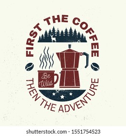 First the coffee then the adventure slogan. Vector illustration. Concept for badge, shirt, print, stamp or tee. Vintage typography design with campin cup, Italian coffee maker and forest silhouette.