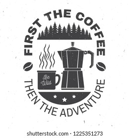 First the coffee then the adventure. Vector illustration. Concept for badge, shirt or logo, print, stamp or tee. Vintage typography design with campin cup, Italian coffee maker and forest silhouette.