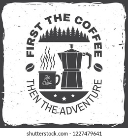 First the coffee then the adventure. Vector illustration. Concept for badge, shirt or logo, print, stamp or tee. Vintage typography design with campin cup, Italian coffee maker and forest silhouette.