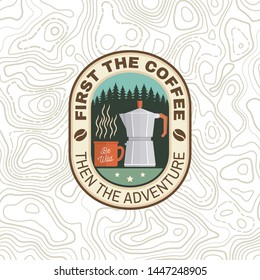 First the coffee then the adventure. Vector illustration. Concept for badge, shirt or logo, print, stamp or tee. Vintage typography design with campin cup, Italian coffee maker and forest silhouette.