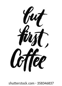 But first, coffee. Black and white hand written coffee poster for your design. Modern hand lettering. Brush. Typography.