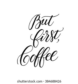 But first, coffee. Black and white hand written coffee poster for your design. Modern hand lettering. Brush typography.
